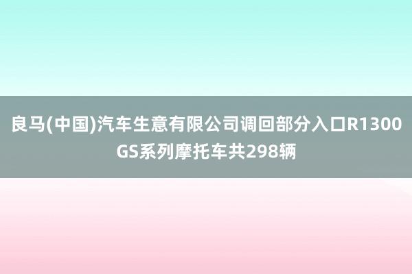 良马(中国)汽车生意有限公司调回部分入口R1300GS系列摩托车共298辆