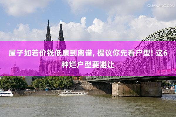 屋子如若价钱低廉到离谱, 提议你先看户型! 这6种烂户型要避让