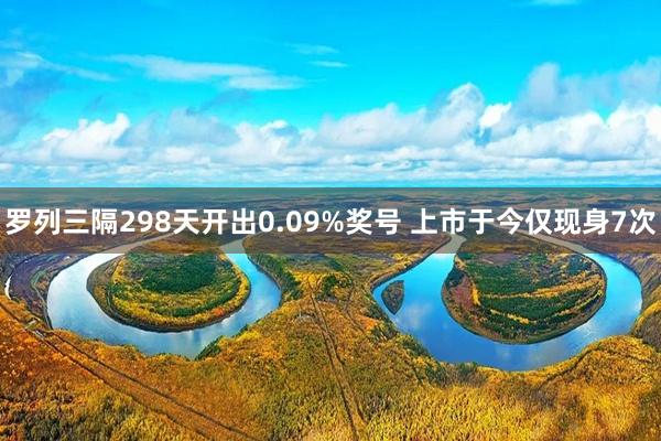 罗列三隔298天开出0.09%奖号 上市于今仅现身7次