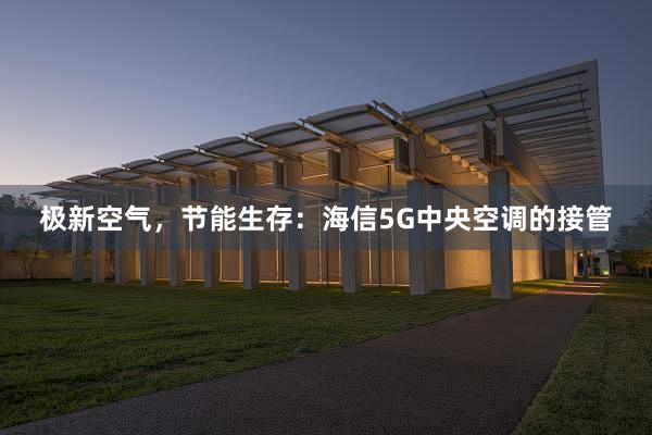 极新空气，节能生存：海信5G中央空调的接管