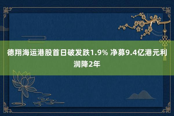 德翔海运港股首日破发跌1.9% 净募9.4亿港元利润降2年